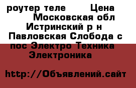 wi fi роутер теле2 4G › Цена ­ 1 500 - Московская обл., Истринский р-н, Павловская Слобода с/пос Электро-Техника » Электроника   